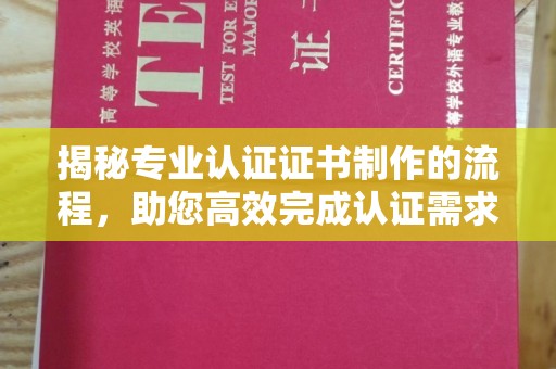 康平揭秘专业认证证书制作的流程，助您高效完成认证需求