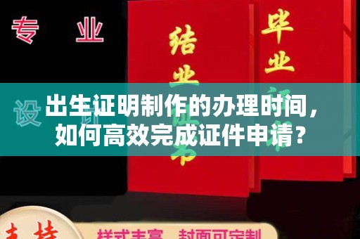 康平出生证明制作的办理时间，如何高效完成证件申请？