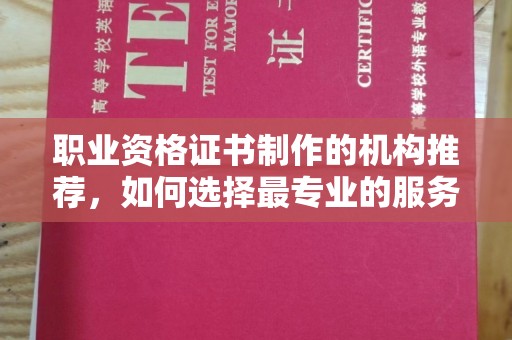 康平职业资格证书制作的机构推荐，如何选择最专业的服务？