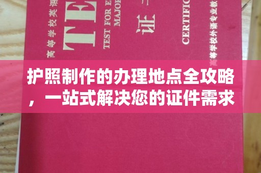 康平护照制作的办理地点全攻略，一站式解决您的证件需求