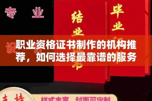 康平职业资格证书制作的机构推荐，如何选择最靠谱的服务商？